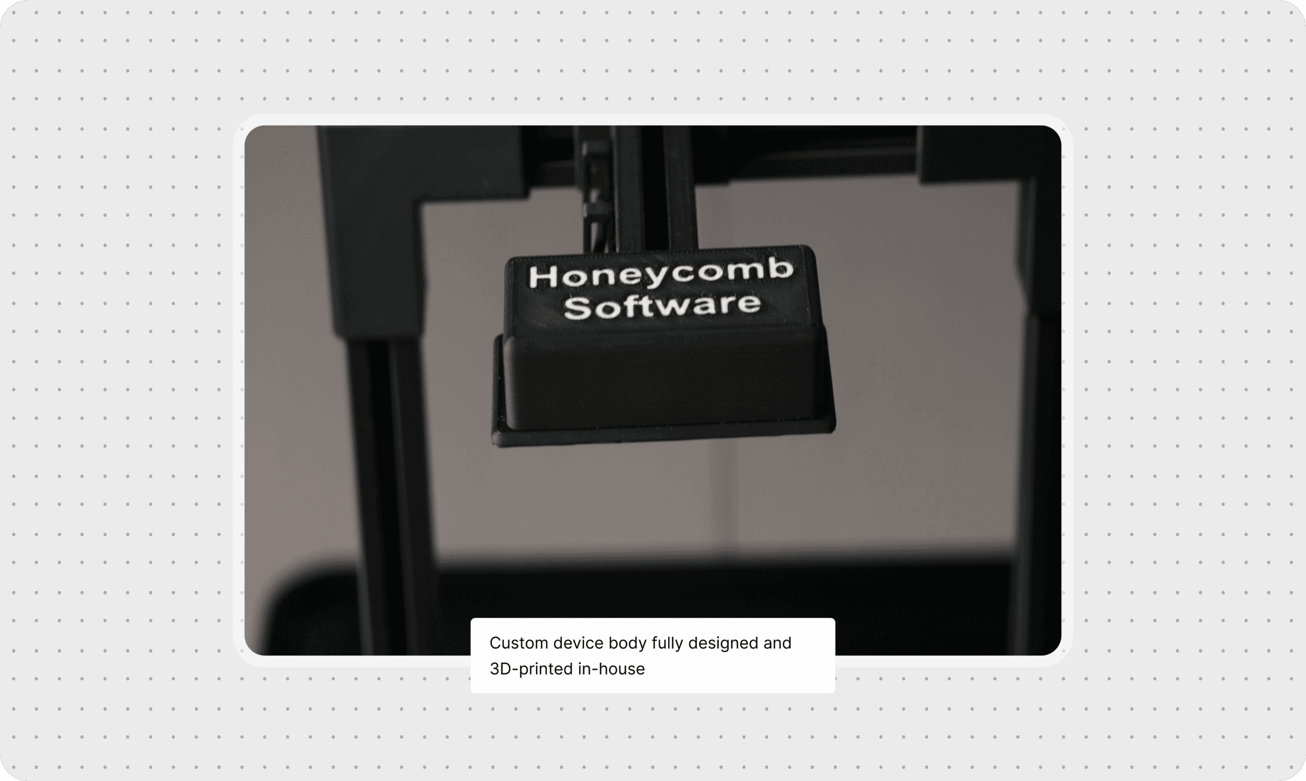 Close-up of a 3D-printed Honeycomb Software device component designed in-house.